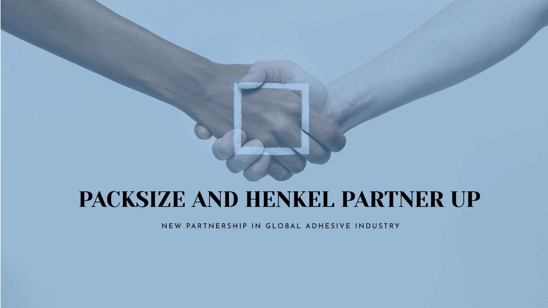 Packsize and Henkel Adhesive Technologies Enter into a New Partnership